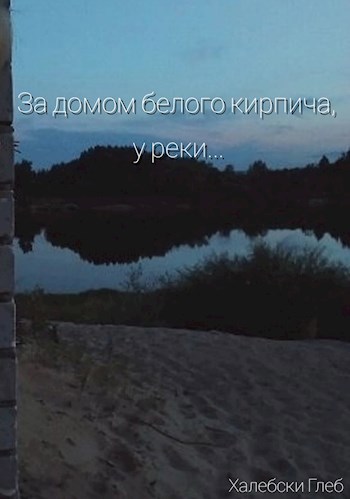 Обложка произведения За домом белого кирпича, у реки...