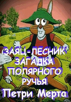 Обложка произведения ЗАЯЦ-ЛЕСНИК ЗАГАДКА ПОЛЯРНОГО РУЧЬЯ * Петри Мерта