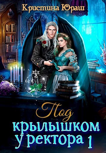 Под колпаком у ректора 2. Под крылышком у ректора. Юраш книги. Под крылышком у ректора 2. Фэнтези читать онлайн бесплатно.