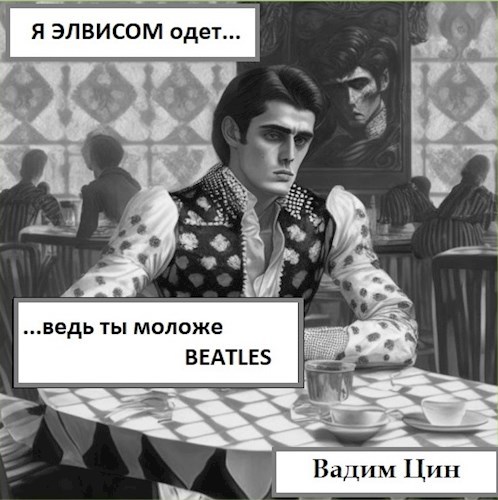 Обложка произведения Я Элвисом одет, ведь ты моложе Beatles