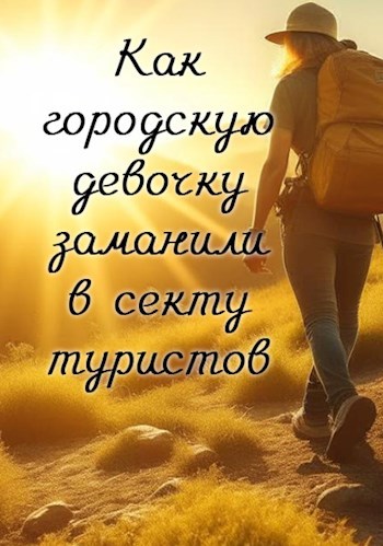 Обложка произведения Как городскую девочку заманили в секту туристов