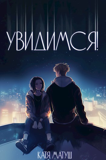 Увидимся! - Катя Матуш - читать книгу в онлайн-библиотеке