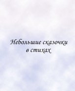 Обложка произведения Небольшие сказочки в стихах