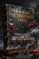 Обложка произведения Москва Четвёртый Рим: Три ключа Воскрешения