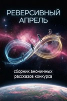 Обложка произведения Сборник конкурсных рассказов "Реверсивный апрель"